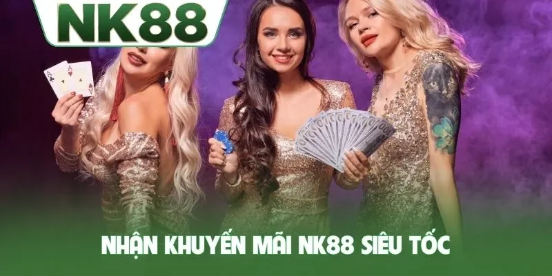 Nhận khuyến mãi NK88 siêu tốc