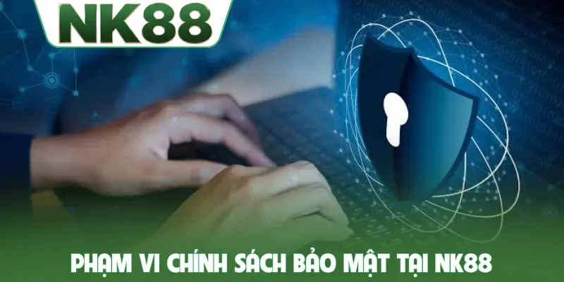 Phạm vi chính sách bảo mật tại NK88